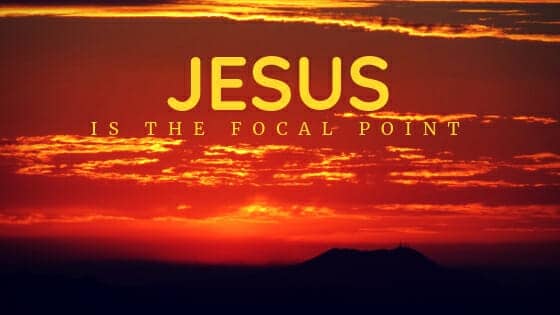 December 17th, 2018: Jesus is the Focal Point