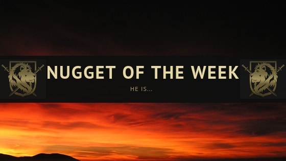 Nugget of the Week March 18thHE IS…He is…